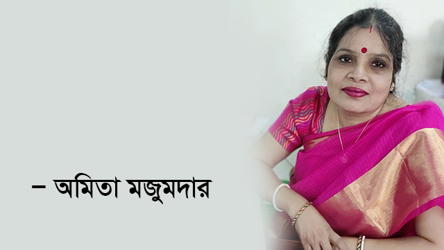 সময় বদলায় না আমরা বদলাই : অমিতা মজুমদার